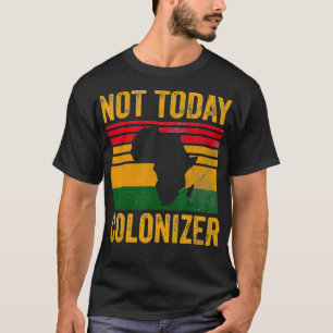 Not Today Colonizer  African American Black Histor T-Shirt