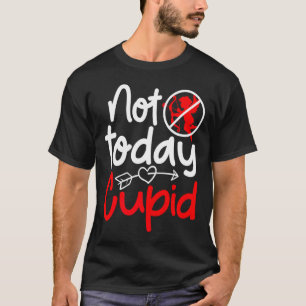 Not Today Cud Valentines Humor Anti Sarcastic Va  T-Shirt