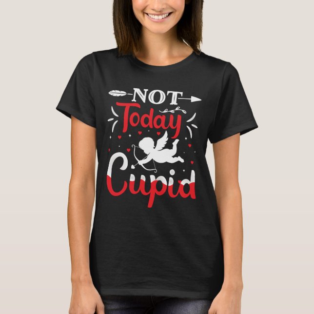 Not Today Cupid Funny Valentine's Day T-Shirt (Front)