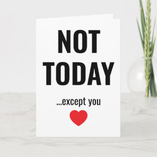 NOT TODAY - Except You Funny Valentine's Card