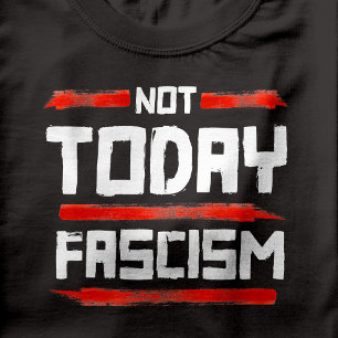 NOT TODAY FASCISM T-Shirt