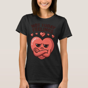 Not Today Feelings Cute Moody Heart Anti Valentine T-Shirt