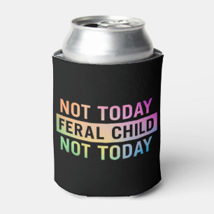Not Today Feral Child Funny Can Cooler