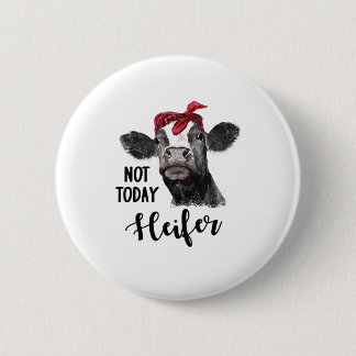 not today heifer 6 cm round badge