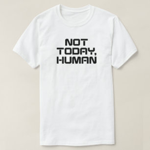 Not Today Human Funny Sarcastic & Introvert Quote T-Shirt