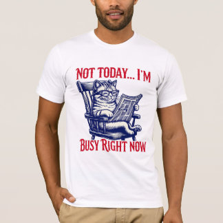 NOT TODAY , I'M BUSY RIGHT NOW T-Shirt