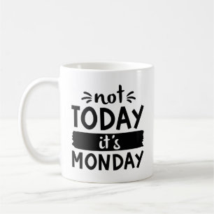 Not Today It’s Monday Coffee Mug
