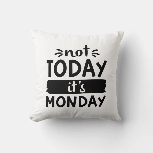 Not Today It’s Monday Cushion (Front)