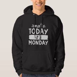 Not Today It’s Monday Hoodie