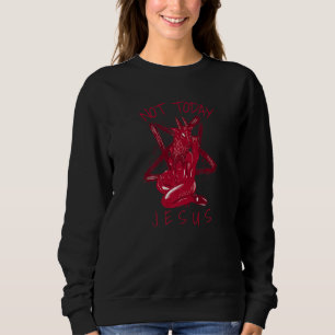 Not Today Jesus Satan Meme 2 Sweatshirt