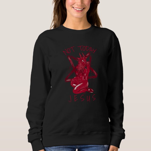 Not Today Jesus  Satan Meme  2 Sweatshirt (Front)