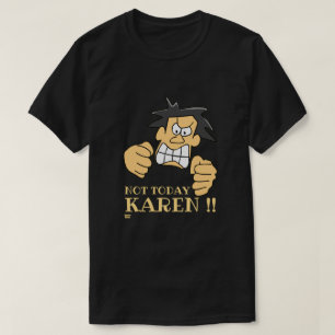 "NOT TODAY KAREN" funny angry man           T-Shirt