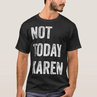 Not Today Karen  Funny Karen  Social Media Karen M T-Shirt