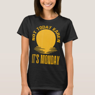 Not Today Karen Its Monday Sarcastic Sunset Women T-Shirt