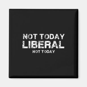 Not Today Liberal Magnet