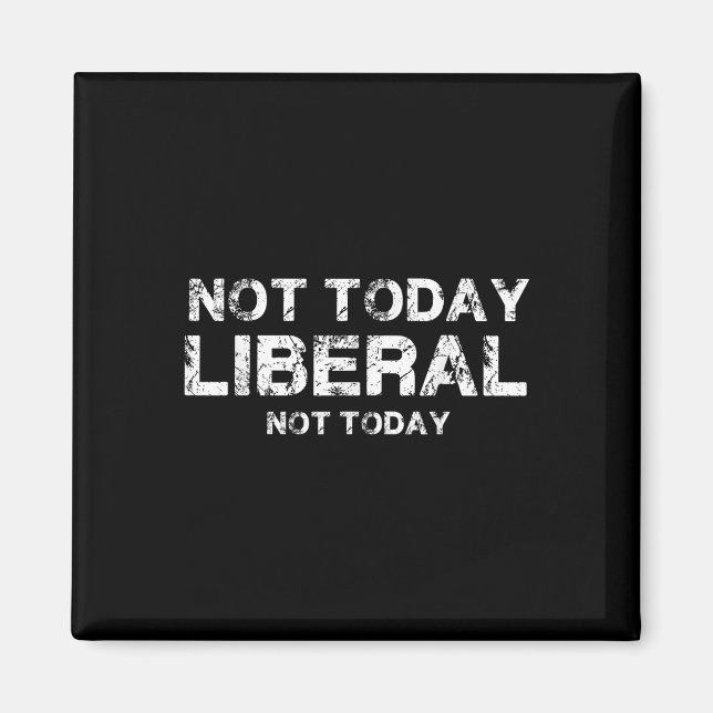 Not Today Liberal  Magnet (Front)
