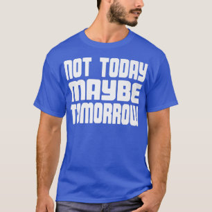 Not Today Maybe Tomorrow Funny Men Women Boys Girl T-Shirt