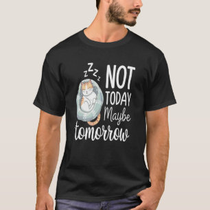 Not Today Maybe Tomorrow Lazy Sleeping Cat Mood T-Shirt