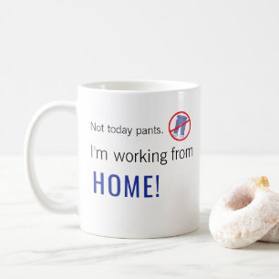 Not Today Pants! I'm working from HOME Coffee Mug