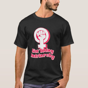 Not Today Patriarchy Feminist Girl Power Women's R T-Shirt