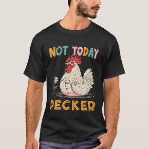 Not Today Pecker Funny Chicken Humour Bird Lovers T-Shirt