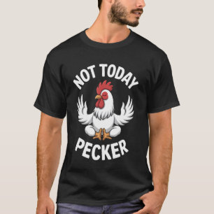 Not Today Pecker Funny Meditating Chicken Humour T-Shirt