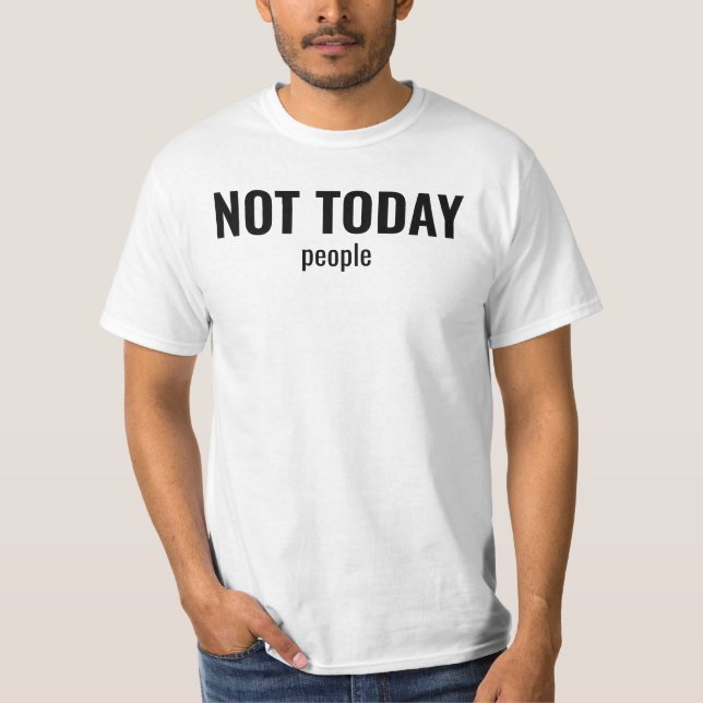 NOT TODAY - People Funny Typography T-Shirt (Front)
