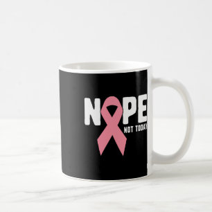 Not Today Pink Ribbon Cancer Fighter And Survivor Coffee Mug