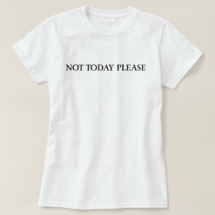 Not Today Please Sarcastic Quote Design T-Shirt