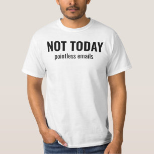 NOT TODAY - Pointless Emails Funny Typography T-Shirt