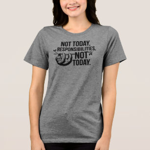 Not Today, Responsibilities - Funny Sloth Quote Tri-Blend Shirt