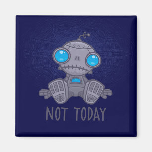 Not Today Sad Robot Magnet