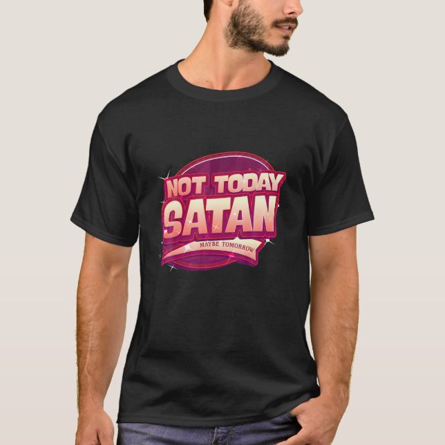 Not Today Satan Maybe Tomorrow Ironic Goth Quote A T-Shirt (Front)