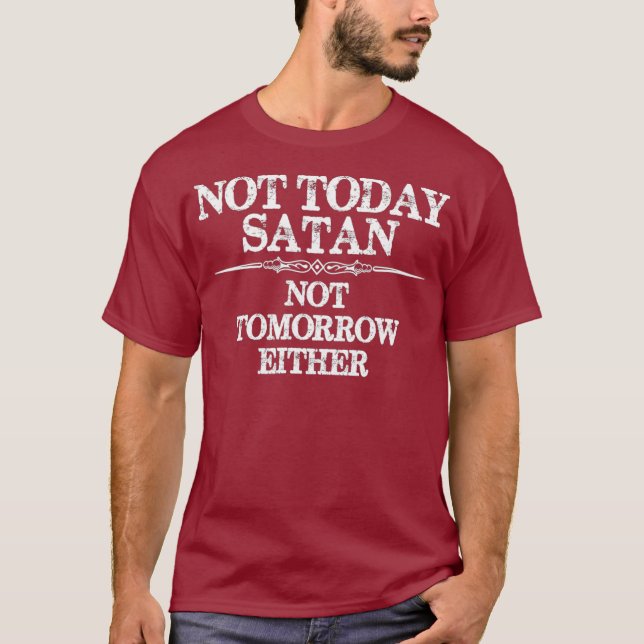 Not Today Satan - Not Tomorrow Either - Nope Not T-Shirt (Front)