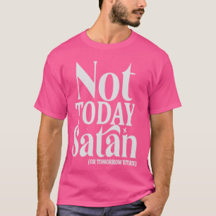 Not Today Satan Or Tomorrow Either Funny Religious T-Shirt