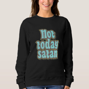 Not Today Satan  Retro Text Sweatshirt