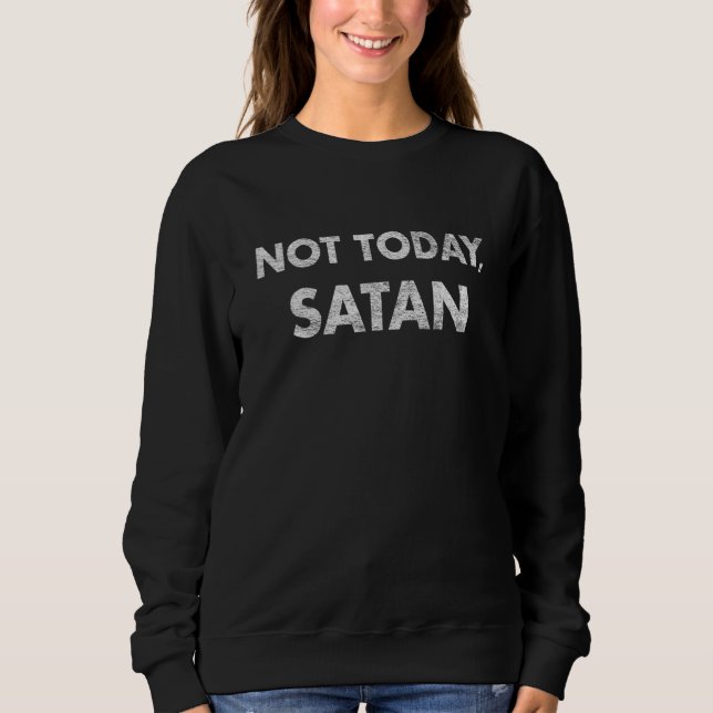 Not Today Satan Sweatshirt (Front)