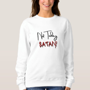 Not Today Satan Sweatshirt