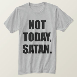NOT TODAY, SATAN. T-Shirt