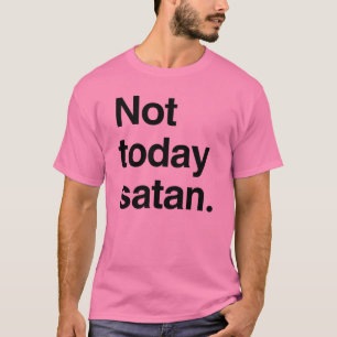 Not today satan T-Shirt