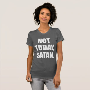 NOT TODAY, SATAN. T-Shirt