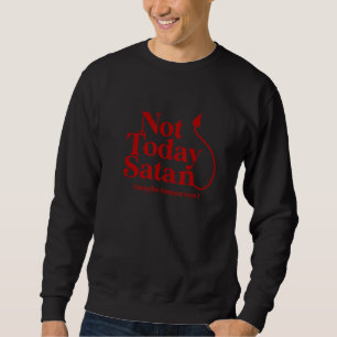Not Today Satan Tomorrow Maybe  Christian Temptati Sweatshirt