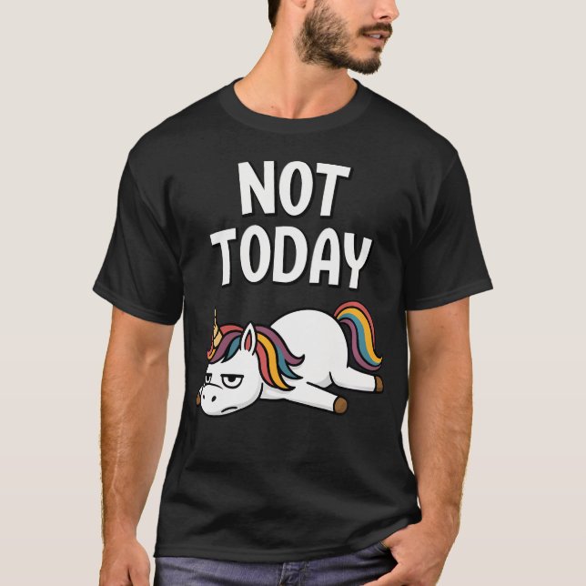 Not Today Unicorn Funny T-Shirt (Front)