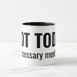NOT TODAY - Unnecessary Meetings Funny Typography Mug