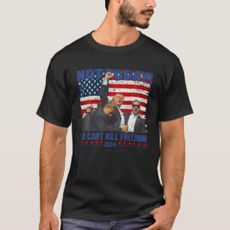 Not Today You Can t Kill Freedom Trump 2024 Presid T-Shirt