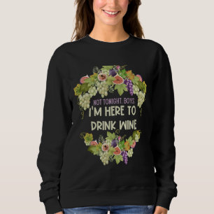 Not Tonight Boys I M Here To Drink Wine Florals Sweatshirt