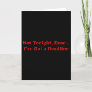 Not Tonight Dear I've Got A Deadline  Card
