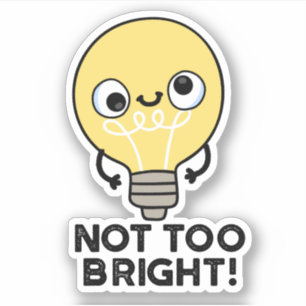 Not Too Bright Funny Bulb Pun 