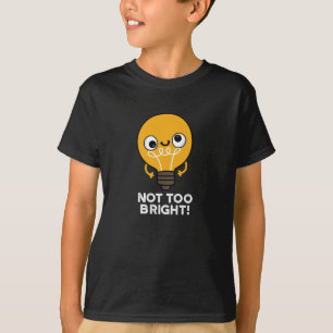 Not Too Bright Funny Bulb Pun Dark BG T-Shirt