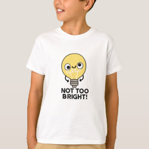 Not Too Bright Funny Bulb Pun T-Shirt
